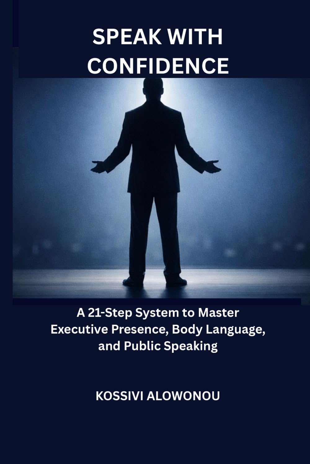 SPEAK WITH CONFIDENCE: A 21-Step System to Master Executive Presence, Body Language, and Public Speaking