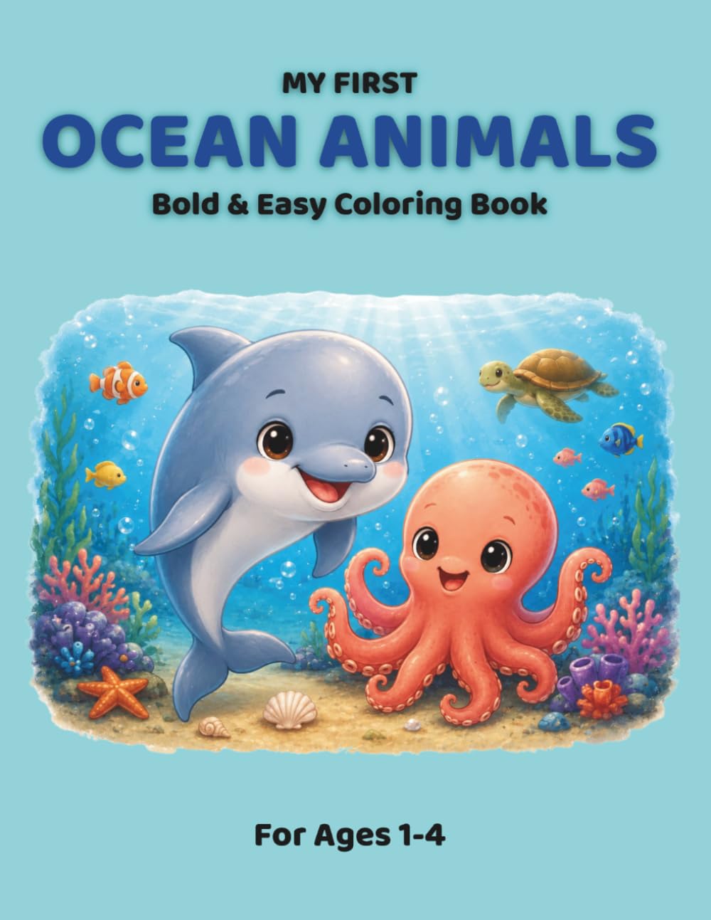 My First Ocean Animals Coloring Book: Bold & Easy Coloring Book for Toddlers Ages 1-4, Cute Simple Sea Animals for Little Kid (My First Coloring Books)