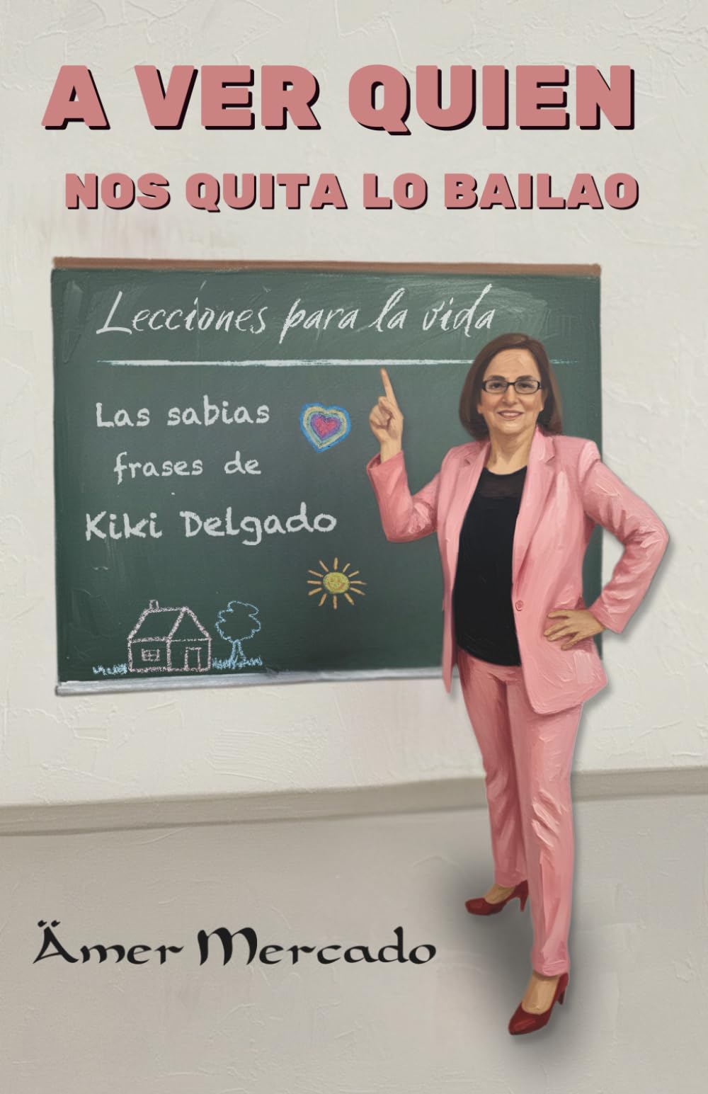 A ver quien nos quita lo bailao: Lecciones para la vida: Las Sabias Frases de Kiki Delgado (Spanish Edition)