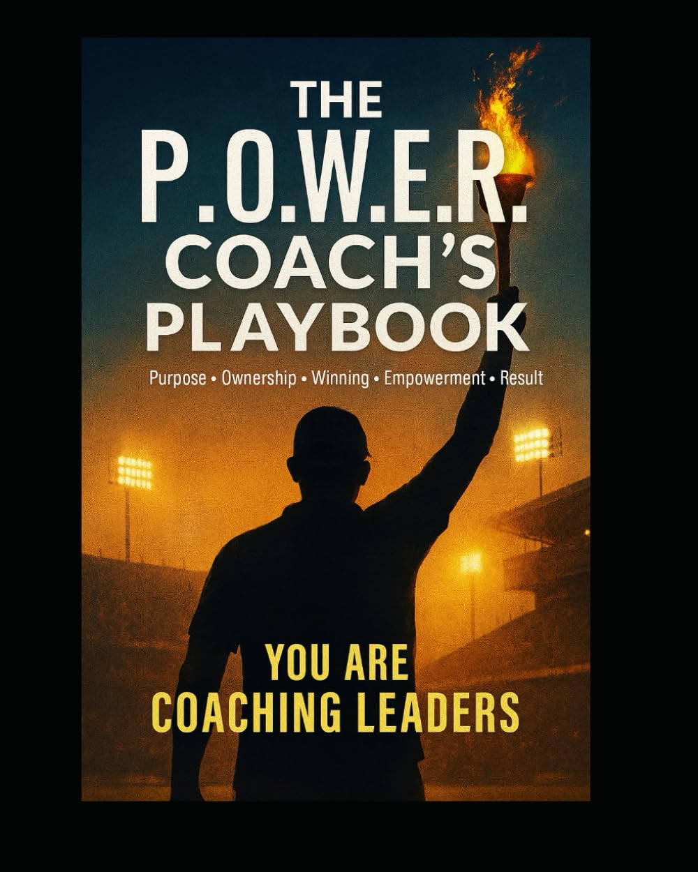 THE P.O.W.E.R. COACH'S PLAYBOOK: You are Coaching Leaders
