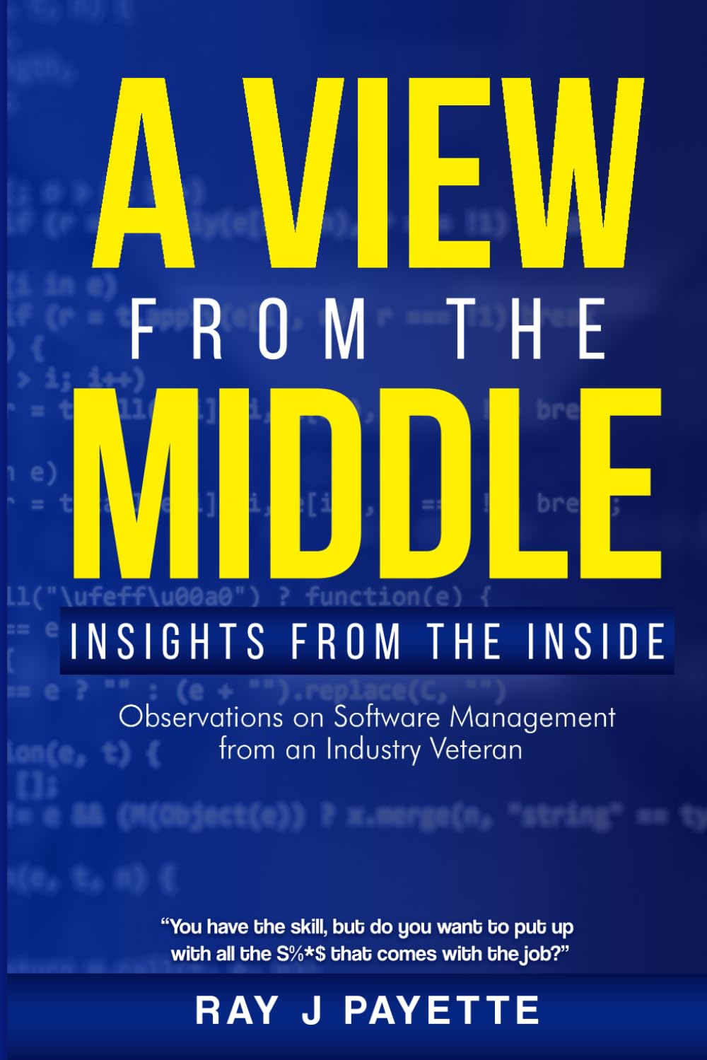 A View From The Middle: Insights from the Inside - Observations on Software Management from an Industry Veteran.