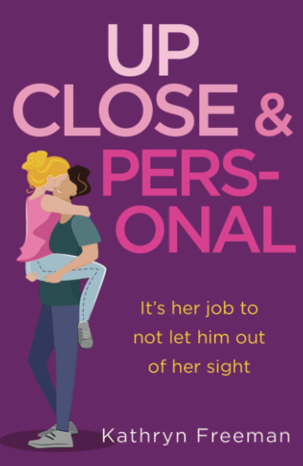 Up Close and Personal: A feel-good, will-they-won’t-they rom-com and a fresh twist on your favourite movie The Bodyguard!: Book 2 (The Kathryn Freeman Romcom Collection)