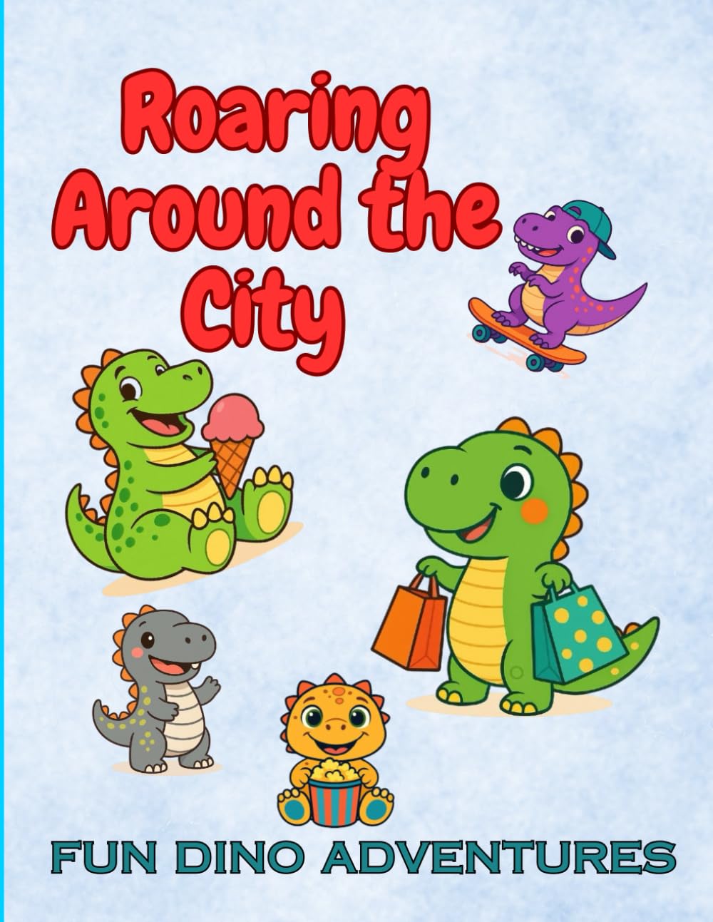 Roaring Around the City – Fun Dino Adventures: Dinosaurs, City Streets, and Urban Adventures Coloring Book: Fun Dino Scenes for Kids Ages 3-12 (City Dinosaur Coloring Fun)