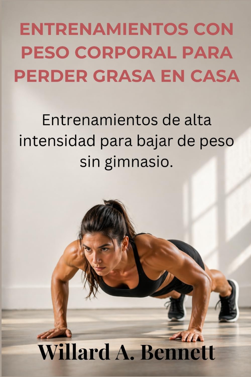 ENTRENAMIENTOS CON PESO CORPORAL PARA PERDER GRASA EN CASA: Entrenamientos de alta intensidad para bajar de peso sin gimnasio