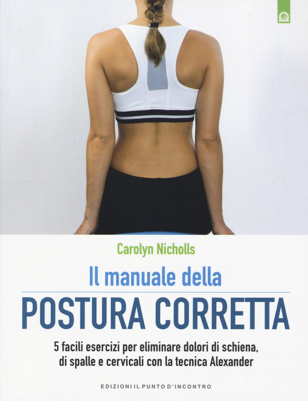 Il Manuale Della Postura Corretta. 5 Facili Esercizi Per Eliminare Dolori Di Schiena, Di Spalle E Cervicali Con La Tecnica Alexander - 4