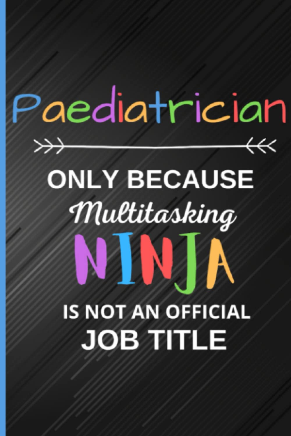 Paediatrician Notebook Gift: Blank Lined Inspirational Notebook Journal a Funny and Appreciation Gift for Paediatrician Thank You /Retirement/Gag gift/Year End Gift to Write in