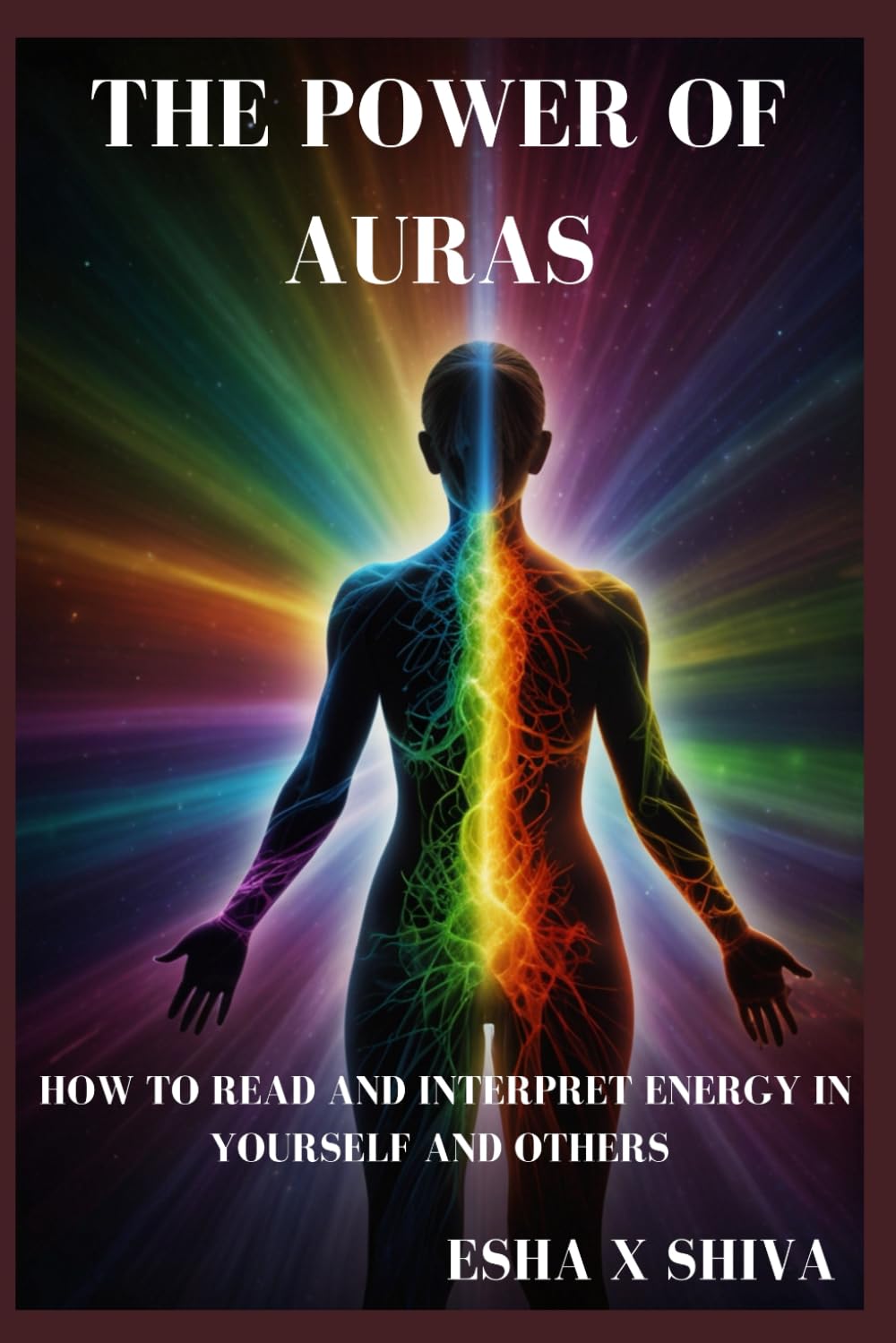 The Power of Auras: How to Read and Interpret Energy in Yourself and Others