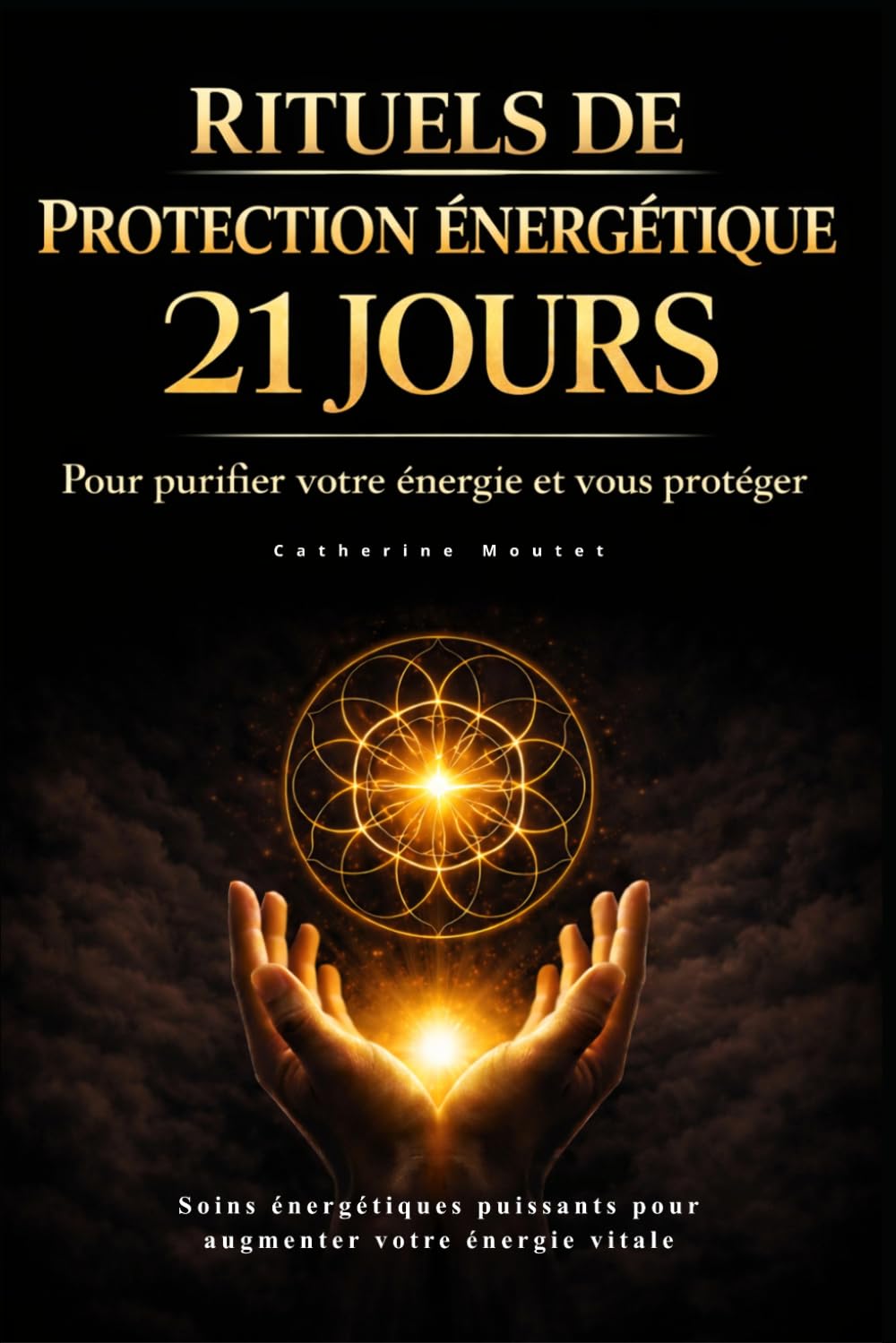 Rituels de protection énergétique : 21 jours pour vous protéger, nettoyer et apaiser: Soins énergétiques puissants pour augmenter votre énergie vitale