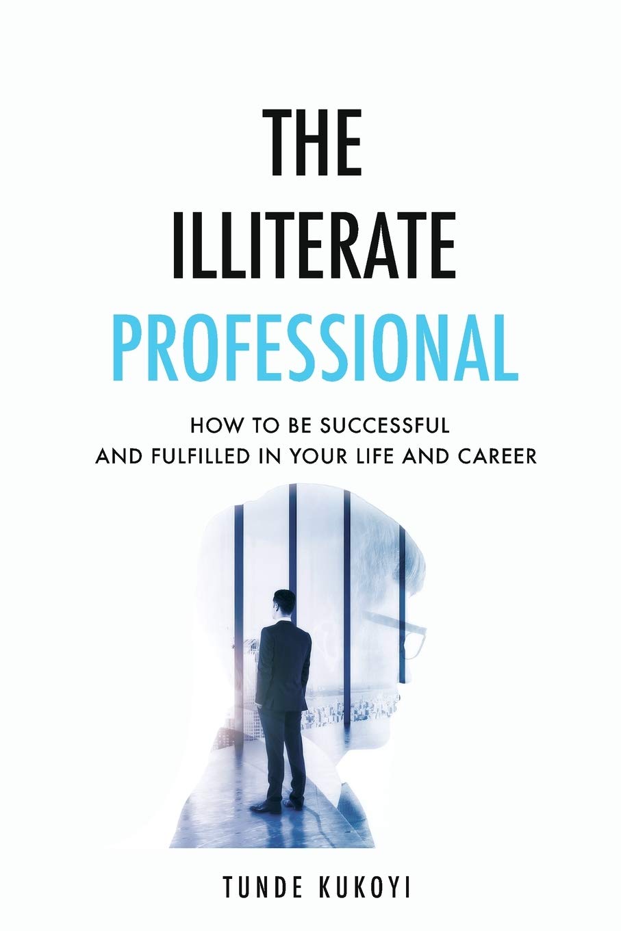 The Illiterate Professional: How to be successful and fulfilled in your life and career