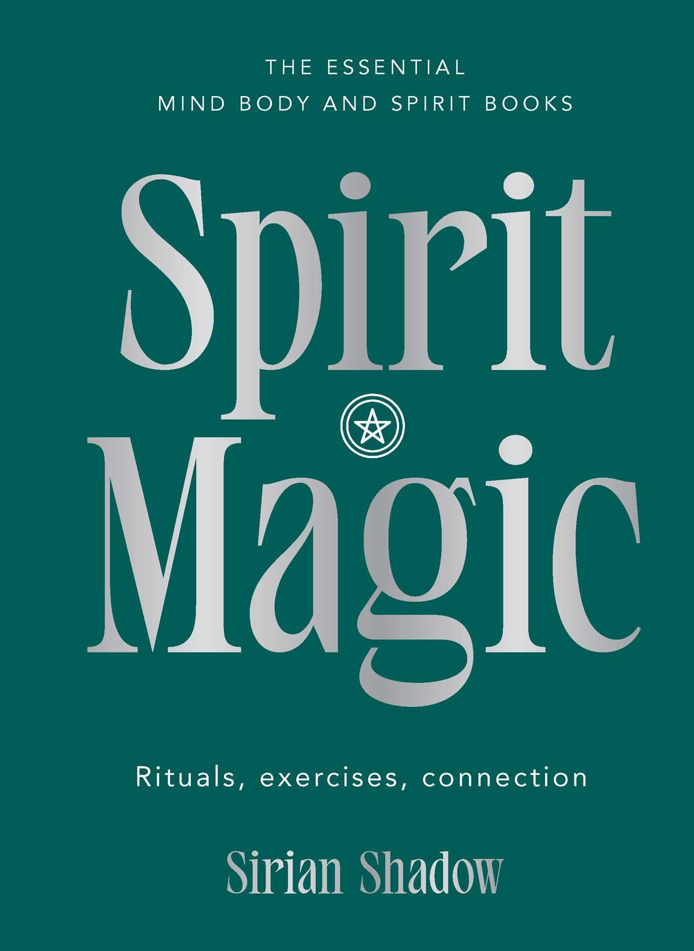 Spirit Magic: Rituals, exercises, connection (Essential Mind, Body and Spirit Books)