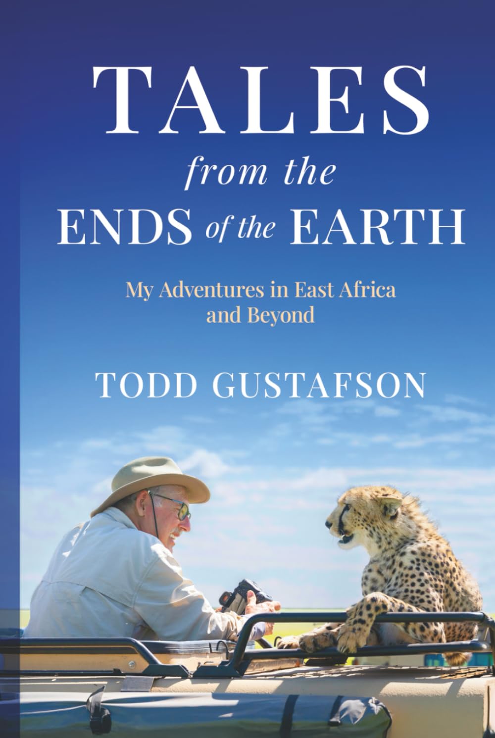 TALES from the ENDS of the EARTH: My Adventures in East Africa and Beyond