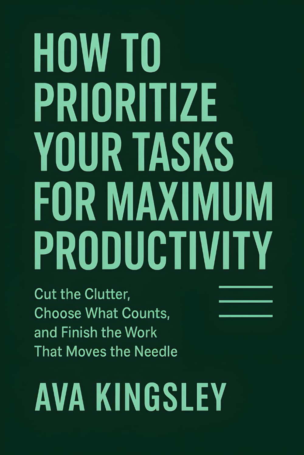 How to Prioritize Your Tasks for Maximum Productivity: Cut the Clutter, Choose What Counts, and Finish the Work That Moves the Needle (Calm Productivity)