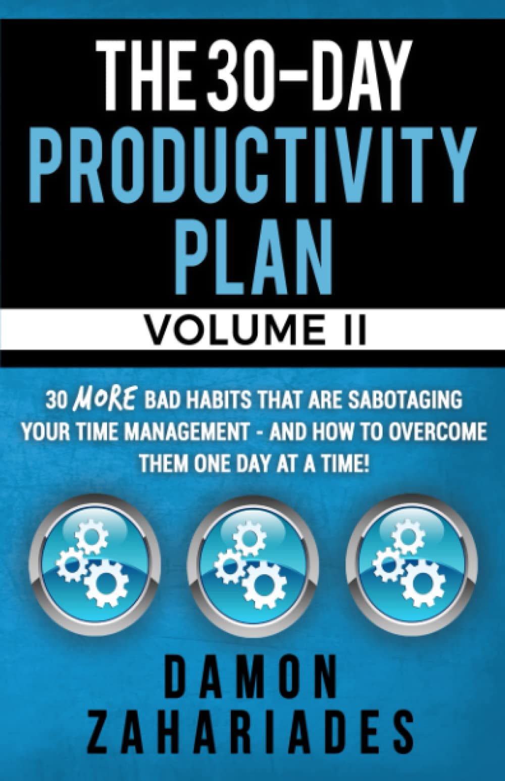 The 30-Day Productivity Plan - VOLUME II: 30 MORE Bad Habits That Are Sabotaging Your Time Management - And How To Overcome Them One Day At A Time!