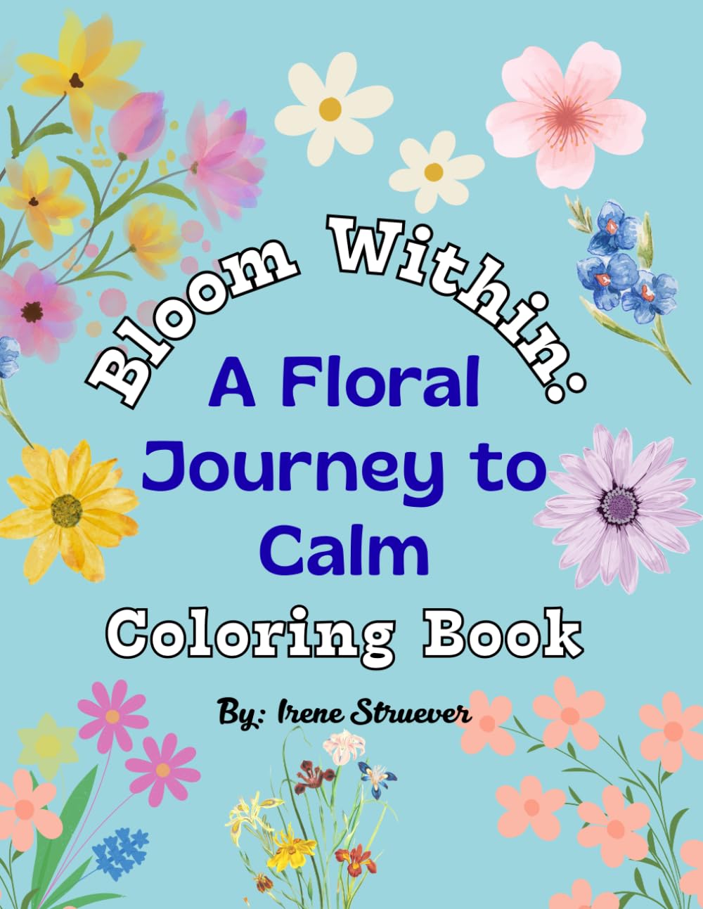 Bloom Within: A Floral Journey To Calm Coloring Book: Mindfulness Coloring Book for Adults