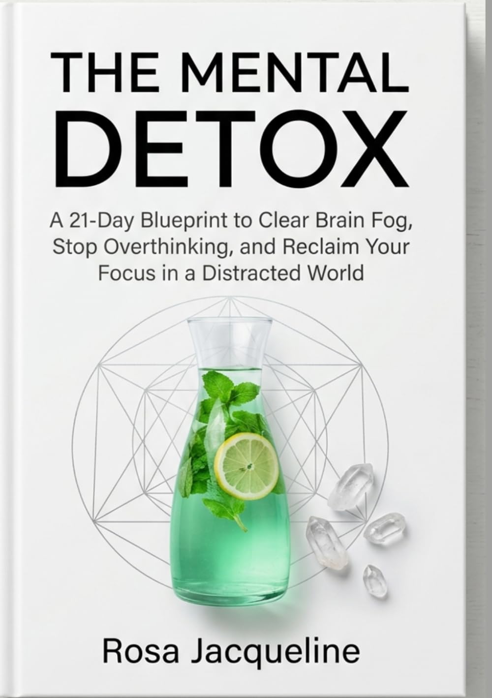 The Mental Detox: A 21-Day Blueprint to Clear Brain Fog, Stop Overthinking, and Reclaim Your Focus in a Distracted World