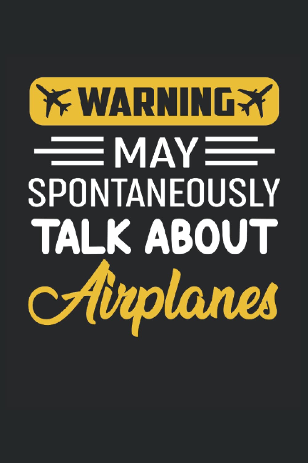 Warning May Spontaneously Talk About Airplanes: Aviation Notebook / Journal 6x9 Inches - 100 Lined Pages - Perfect For Airplane Pilots And Flight School Students
