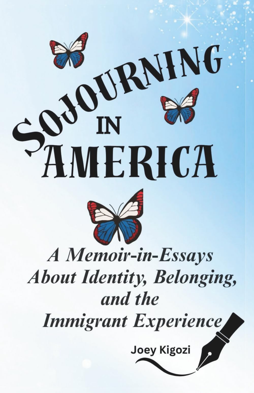 Sojourning in America: A Memoir-in-Essays About Identity, Belonging, and the Immigrant Experience