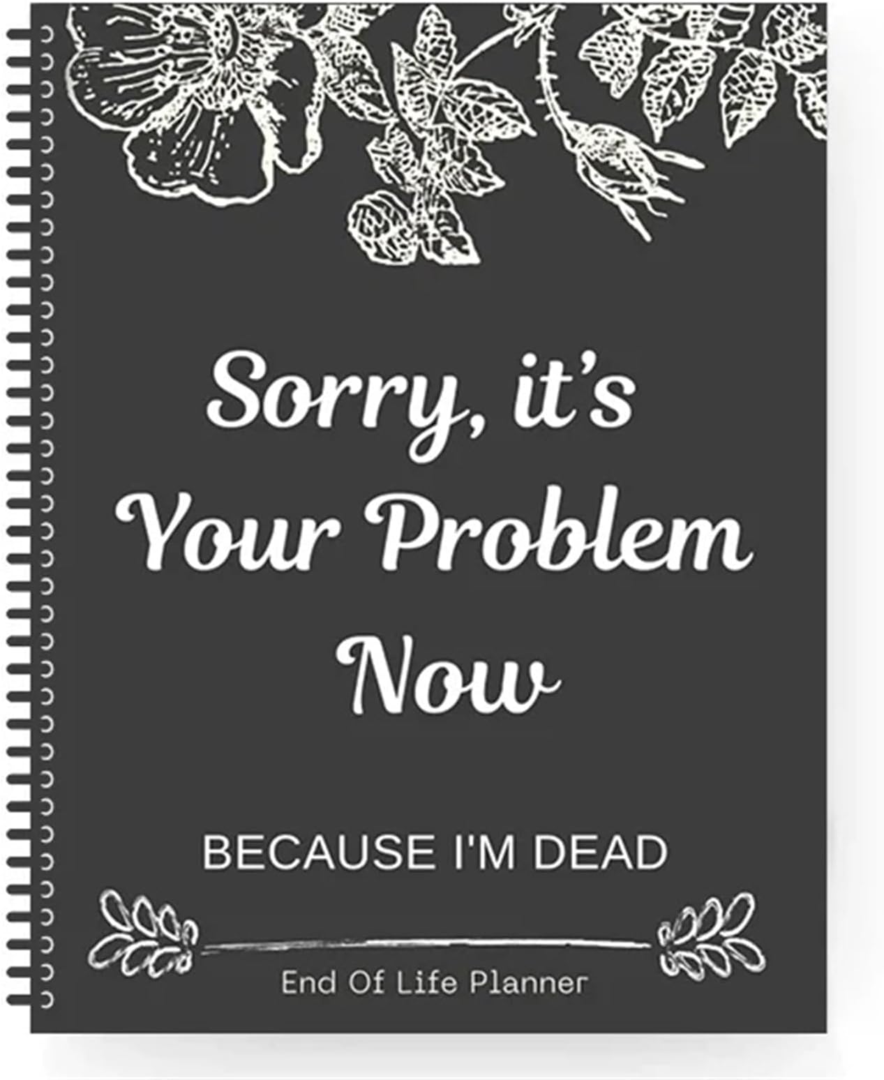 End of Life Planner Organizer Notebook, Sorry, It’s Your Problem Now, Because I'm Dead Funny Notebook Book Notepad, Life Document Organizer, Final Wishes and End-of-Life Arrangements Emergency Binder
