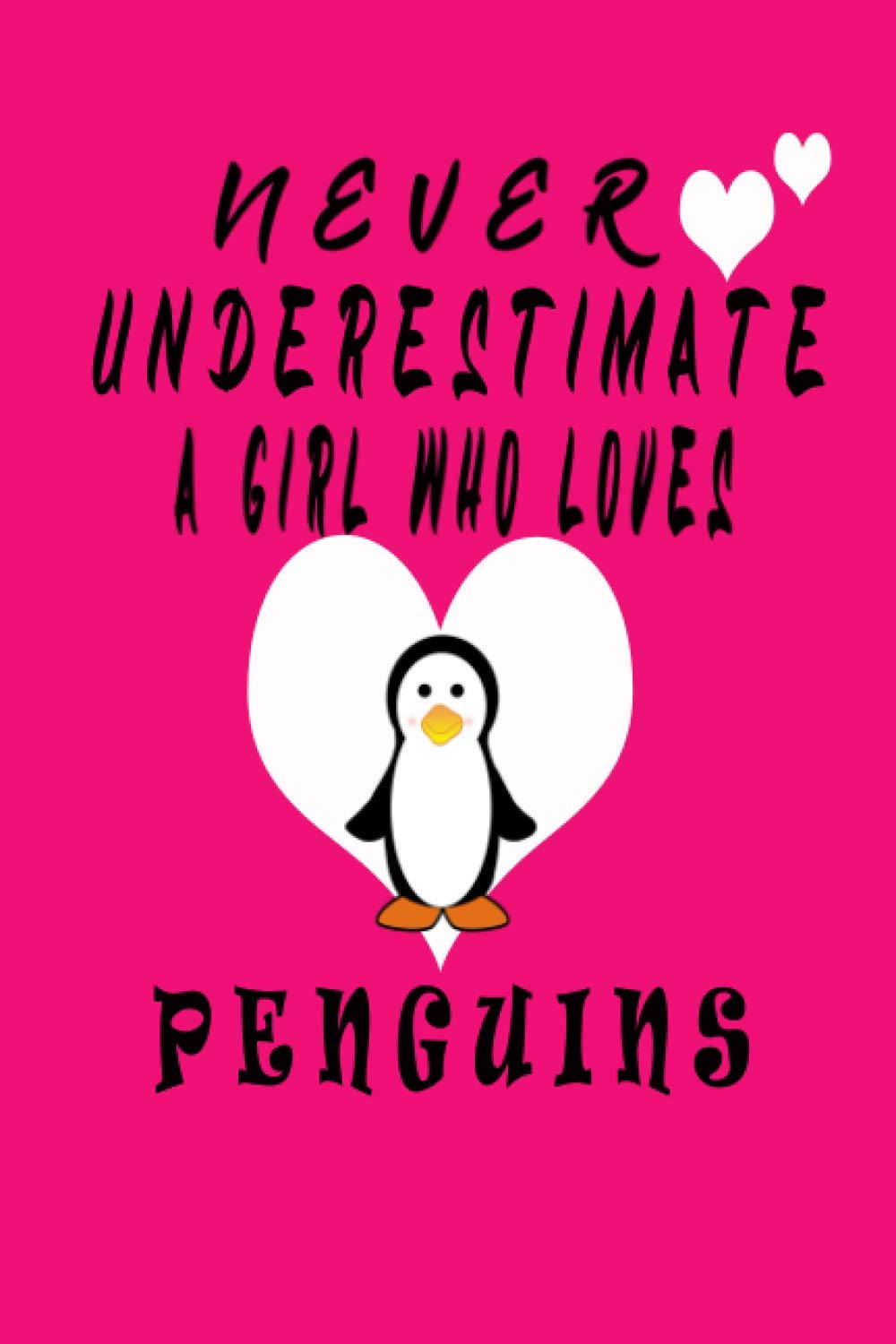Never Underestimate A Girl Who Loves Penguins: Gift Idea for Penguins lovers lined notebook,funny presents for teenage girls , cool birthday gifts for ... women kids, awesome gifts for animal lover.