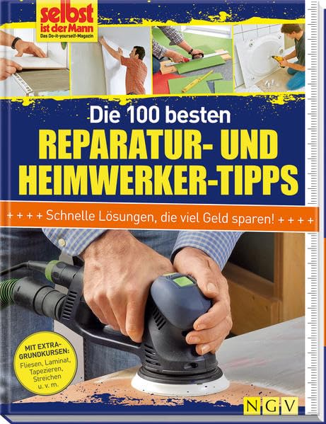 Die 100 besten Reparatur- und Heimwerker-Tipps: Mit Extra-Grundkursen: Fliesen, Laminat, Tapezieren, Streichen u.v.m.: Schnelle Lösungen, die viel ... Laminat, Tapezieren, Streichen u.v.m.