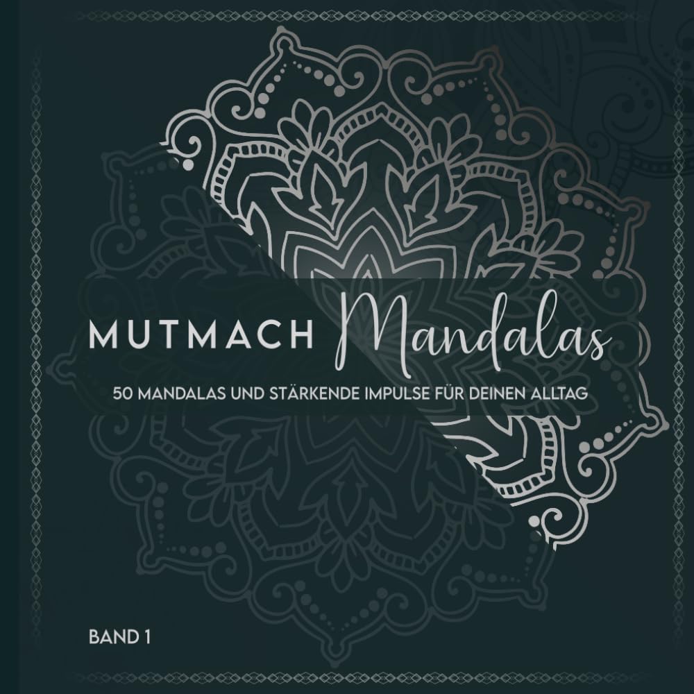 Mutmach Mandalas Band 1 - 50 Mandalas und stärkende Impulse für deinen Alltag