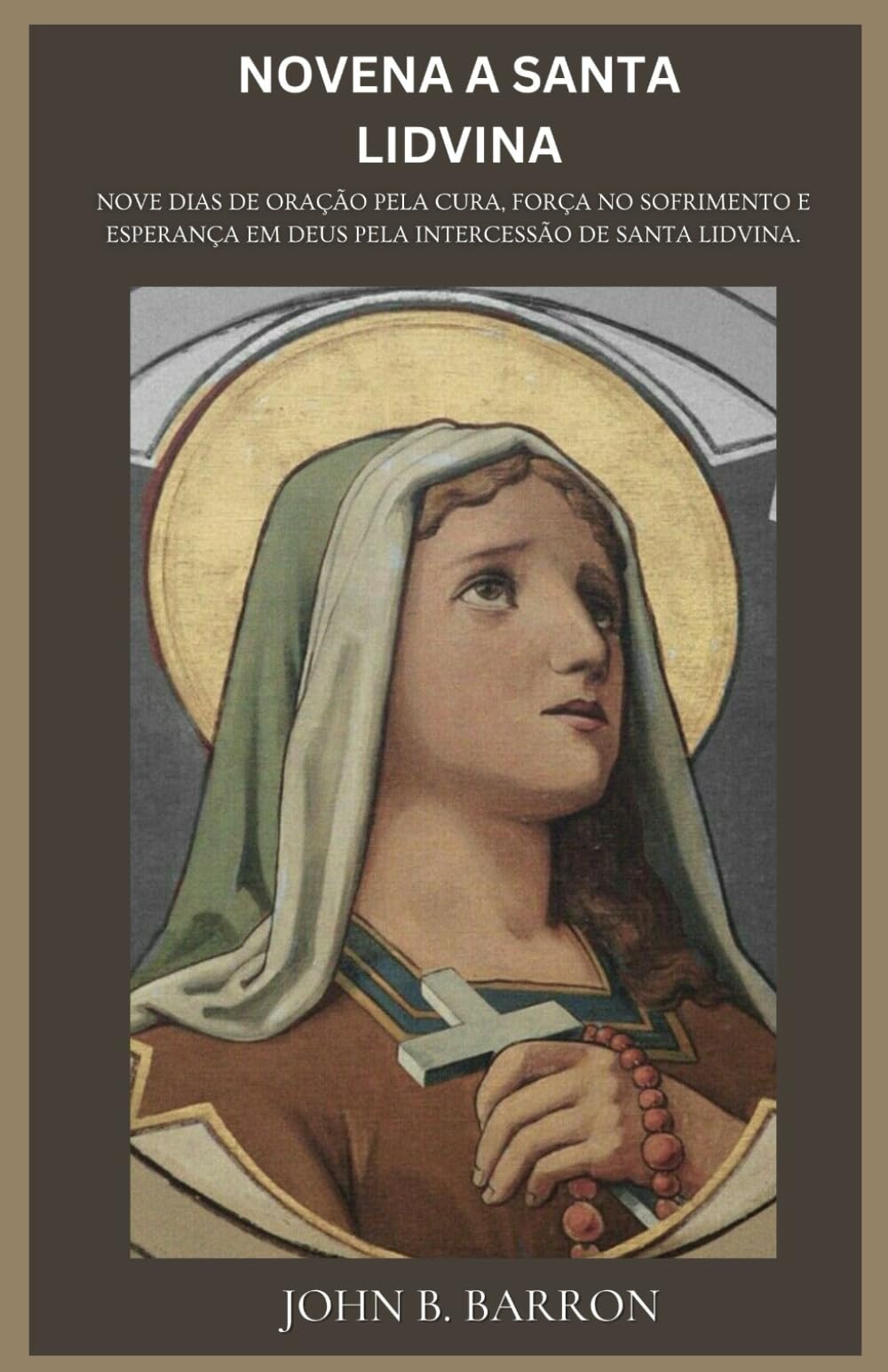 NOVENA A SANTA LIDVINA: Nove dias de oração pela cura, força no sofrimento e esperança em Deus pela intercessão de Santa Lidvina.(Portuguese Edition)