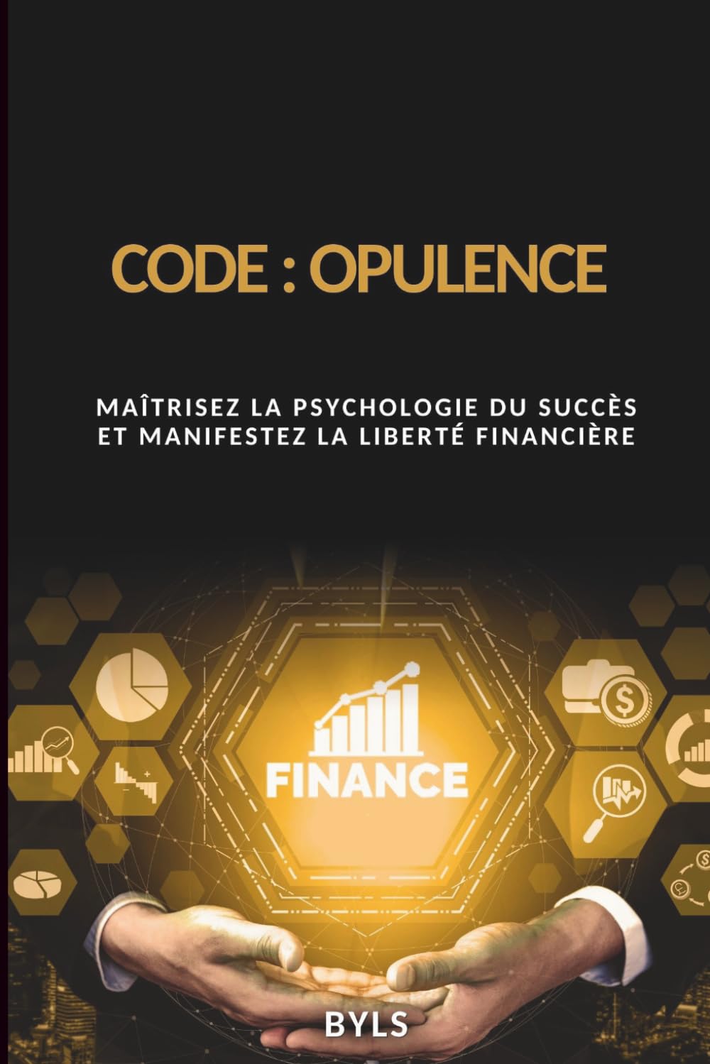 CODE : OPULENCE: Maîtrisez la psychologie du succès et manifestez la liberté financière