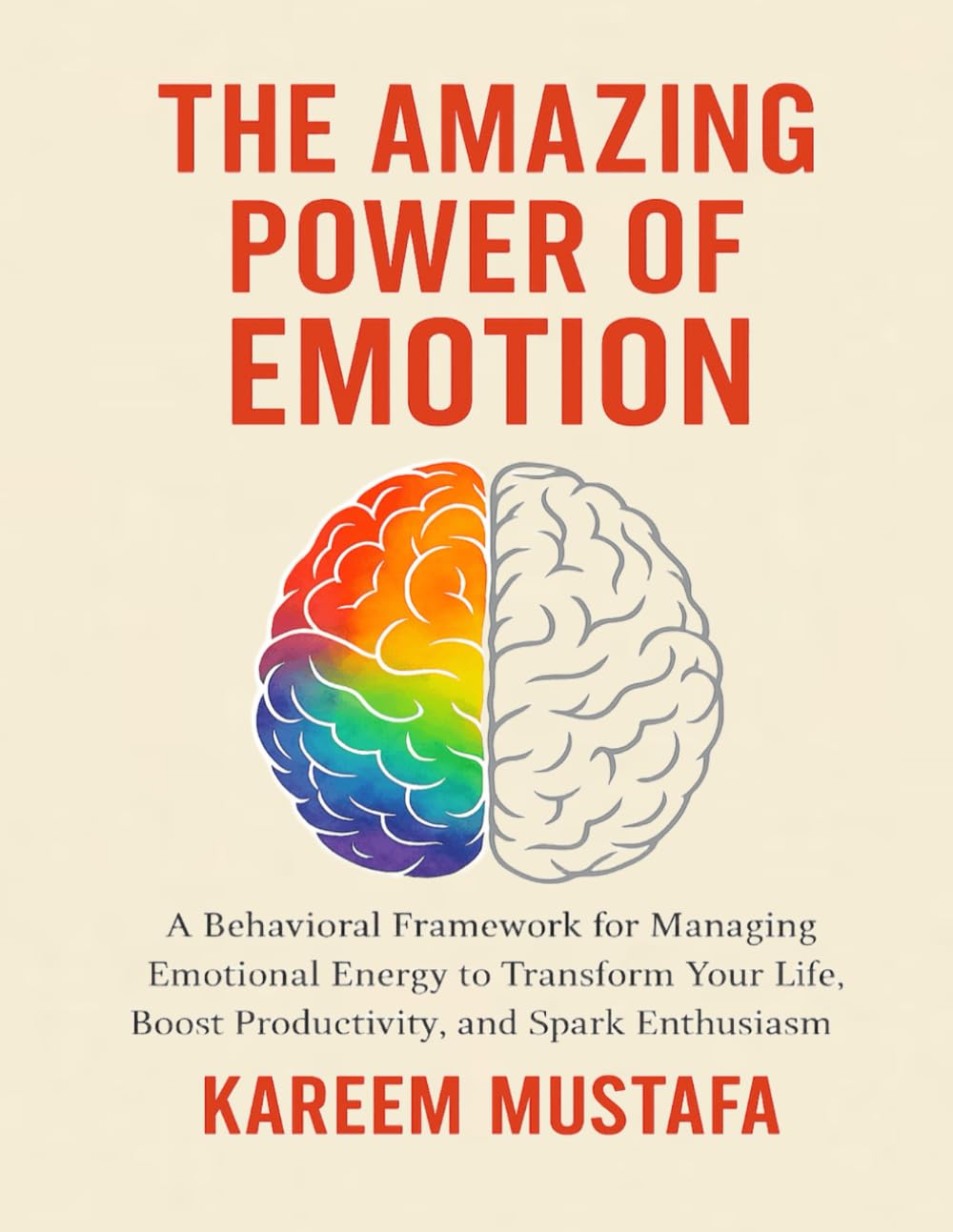 The Amazing Power of Emotion: A Behavioral Framework for Managing Emotional Energy to Transform Your Life, Boost Productivity, and Spark Enthusiasm