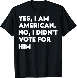 Yes I Am American No I Didn't Vote For Him T-Shirt