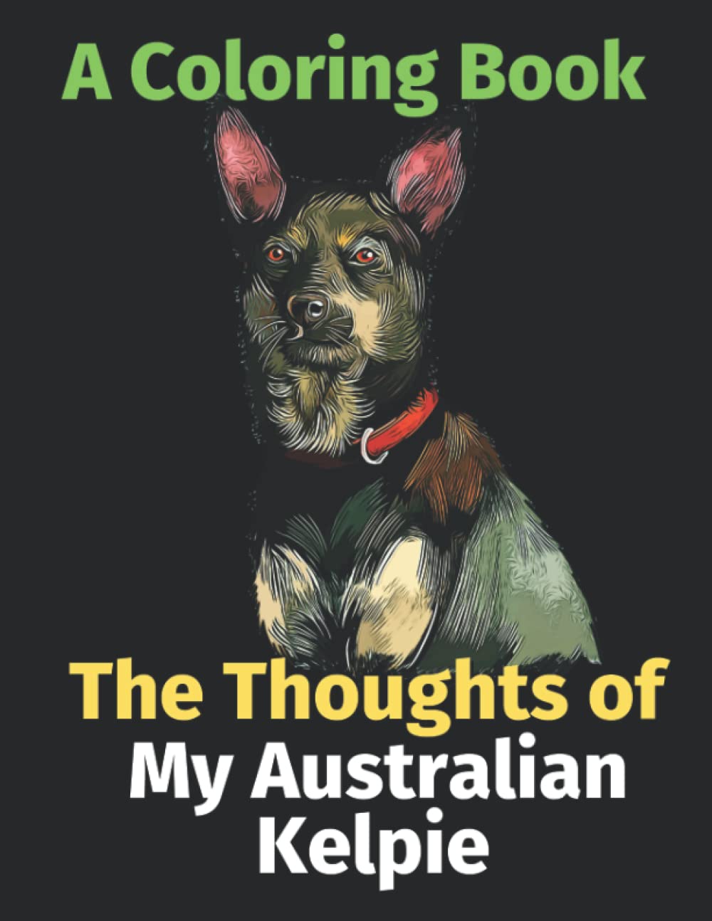 The Thoughts of My Australian Kelpie: A Coloring Book