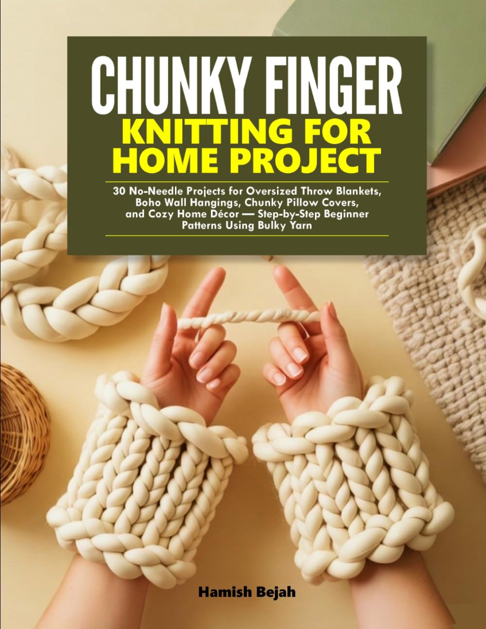 CHUNKY FINGER KNITTING FOR HOME PROJECT: 30 No-Needle Projects for Oversized Throw Blankets, Boho Wall Hangings, Chunky Pillow Covers, and Cozy Home ... Beginner Patterns Using Bulky Yarn