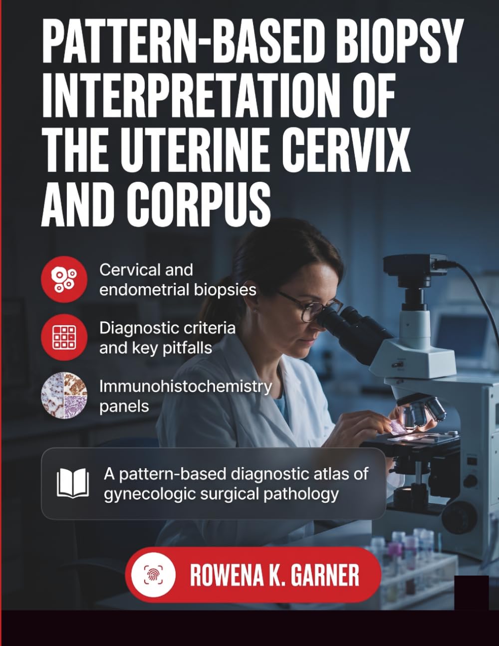 Pattern-Based Biopsy Interpretation of the Uterine Cervix and Corpus: A Diagnostic Atlas of Gynecologic Surgical Pathology for Residents, Fellows, and Pathologists