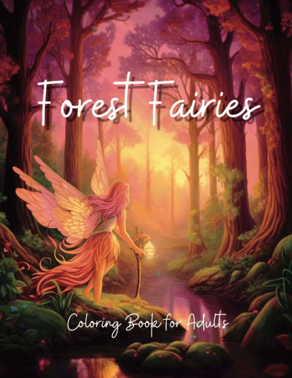 Forest Fairies: Coloring Book for Adults, Relaxation and Mindfullness. Magical Fairies, Landscapes and Flowers! Fantasy, Stress Relief and Mindful Patterns