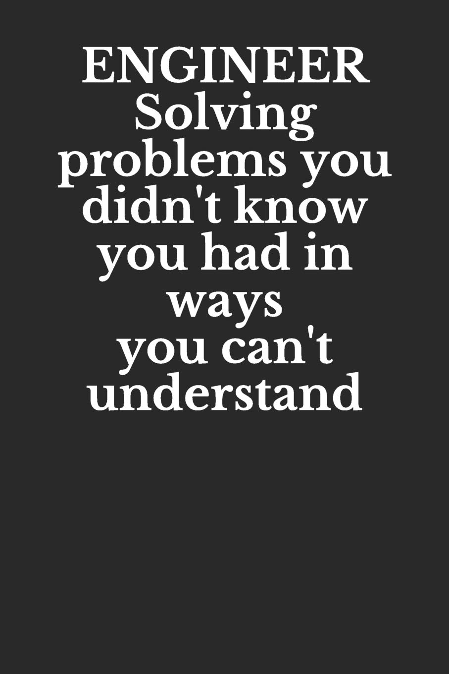 Engineer solving problems you didn't know you had in ways you can't