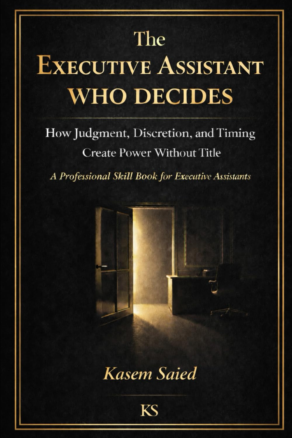The Executive Assistant Who Decides: How Judgment, Discretion, and Timing Create Power Without Title