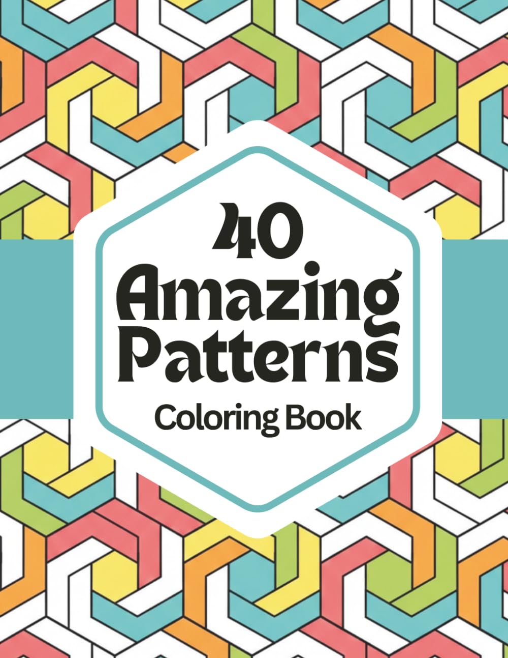 40 Amazing Patterns: Relax & Color: A Calming Coloring Book of Geometric Designs for Stress Relief, Focus, and Mindfulness
