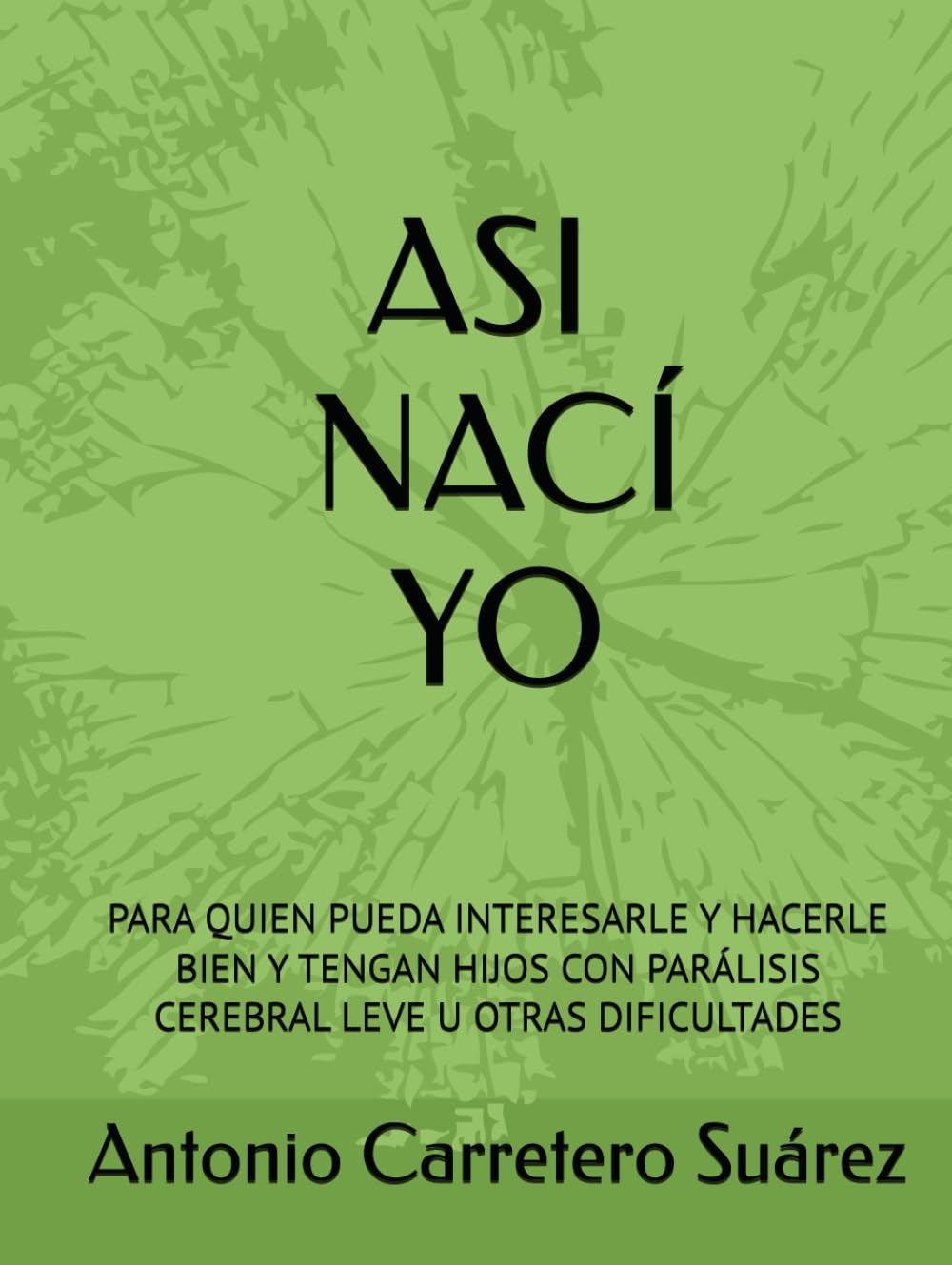 ASI NACÍ YO: PARA QUIEN PUEDA INTERESARLE Y HACERLE BIEN Y TENGAN HIJOS CON PARÁLISIS CEREBRAL LEVE U OTRAS DIFICULTADES