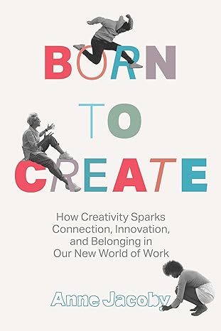 Bo to Create: How Creativity Sparks Connection, Innovation, and Belonging in our New World of Work-Wow! eBook