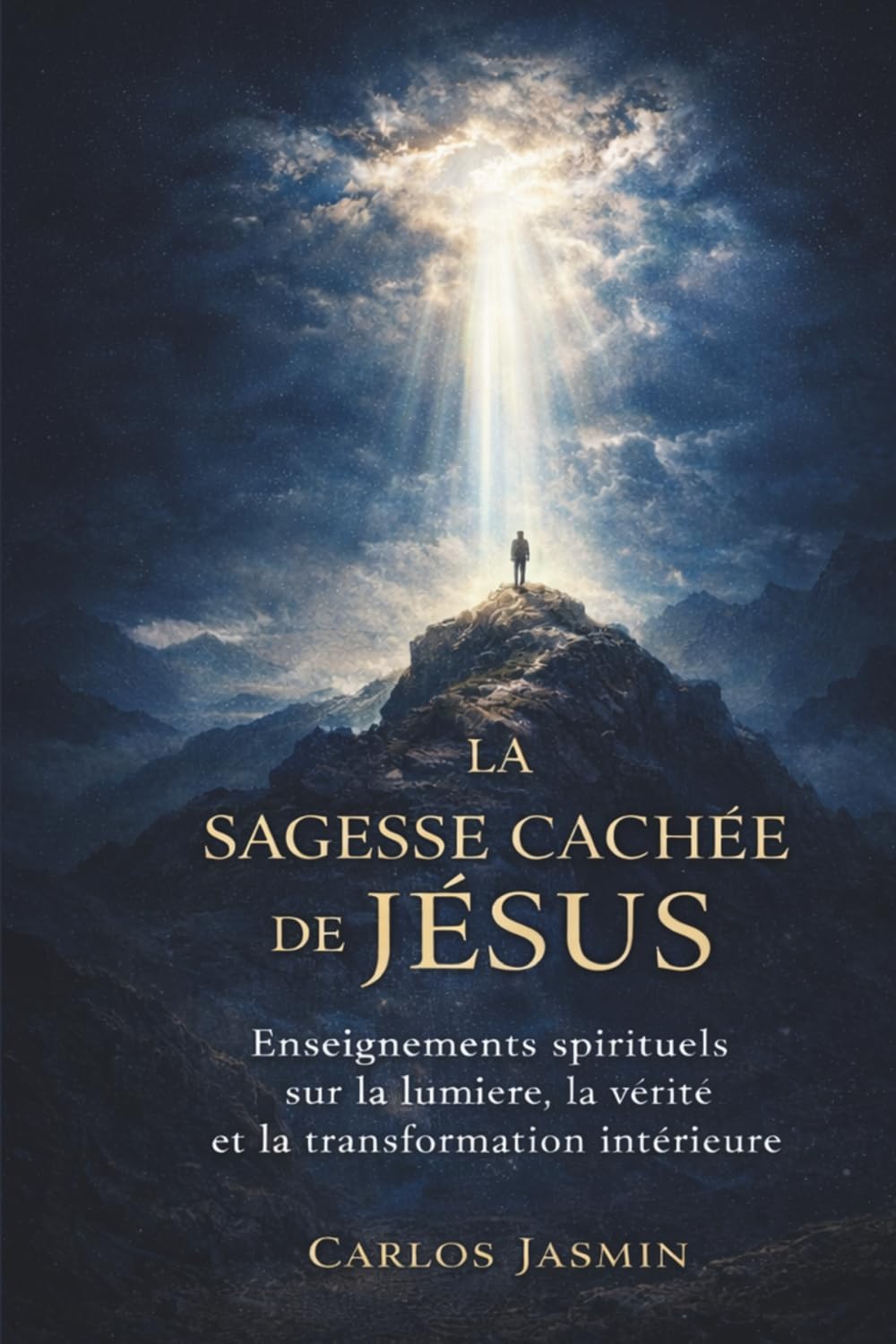 LA SAGESSE CACHÉE DE JÉSUS: Enseignements spirituels sur la lumière, la vérité et la transformation intérieure