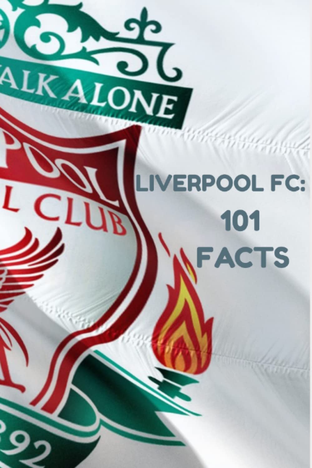 Liverpool FC: 101 Facts: fun facts and stats for fans of all ages