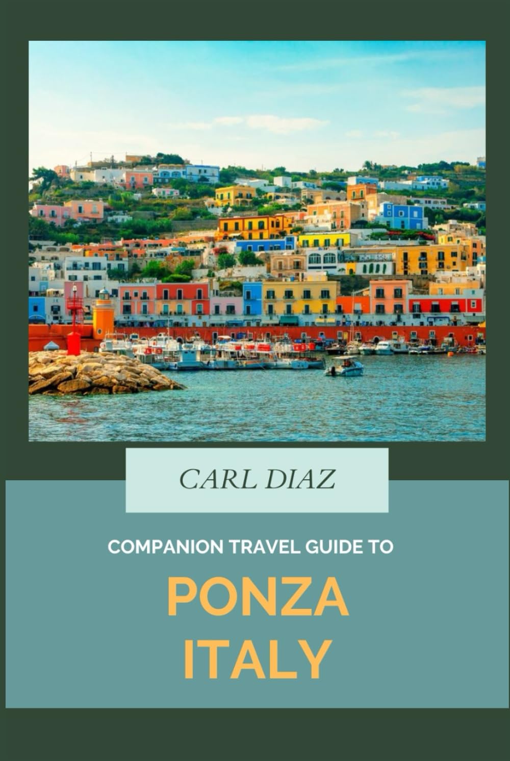 Companion travel guide to Ponza, Italy: Must see! Must do activities! Insider and local tips! Cultural immersion! Top attraction! (Unveiling Wonders: