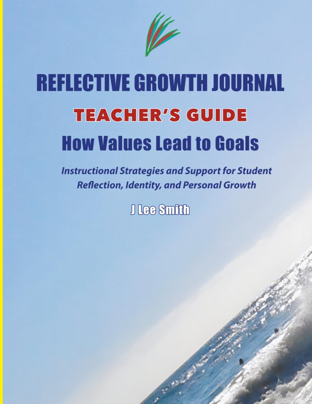 Reflective Growth Journal Teacher’s Guide: How Values Lead to Goals: Instructional Strategies and Support for Student Reflection, Identity, and Personal Growth