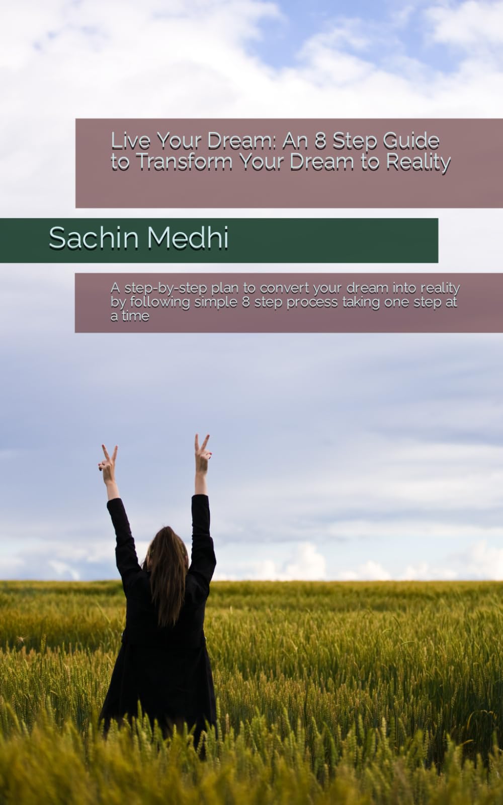 Live Your Dream: An 8 Step Guide to Transform Your Dream to Reality: A step-by-step plan to convert your dream into reality by following simple 8 step process taking one step at a time