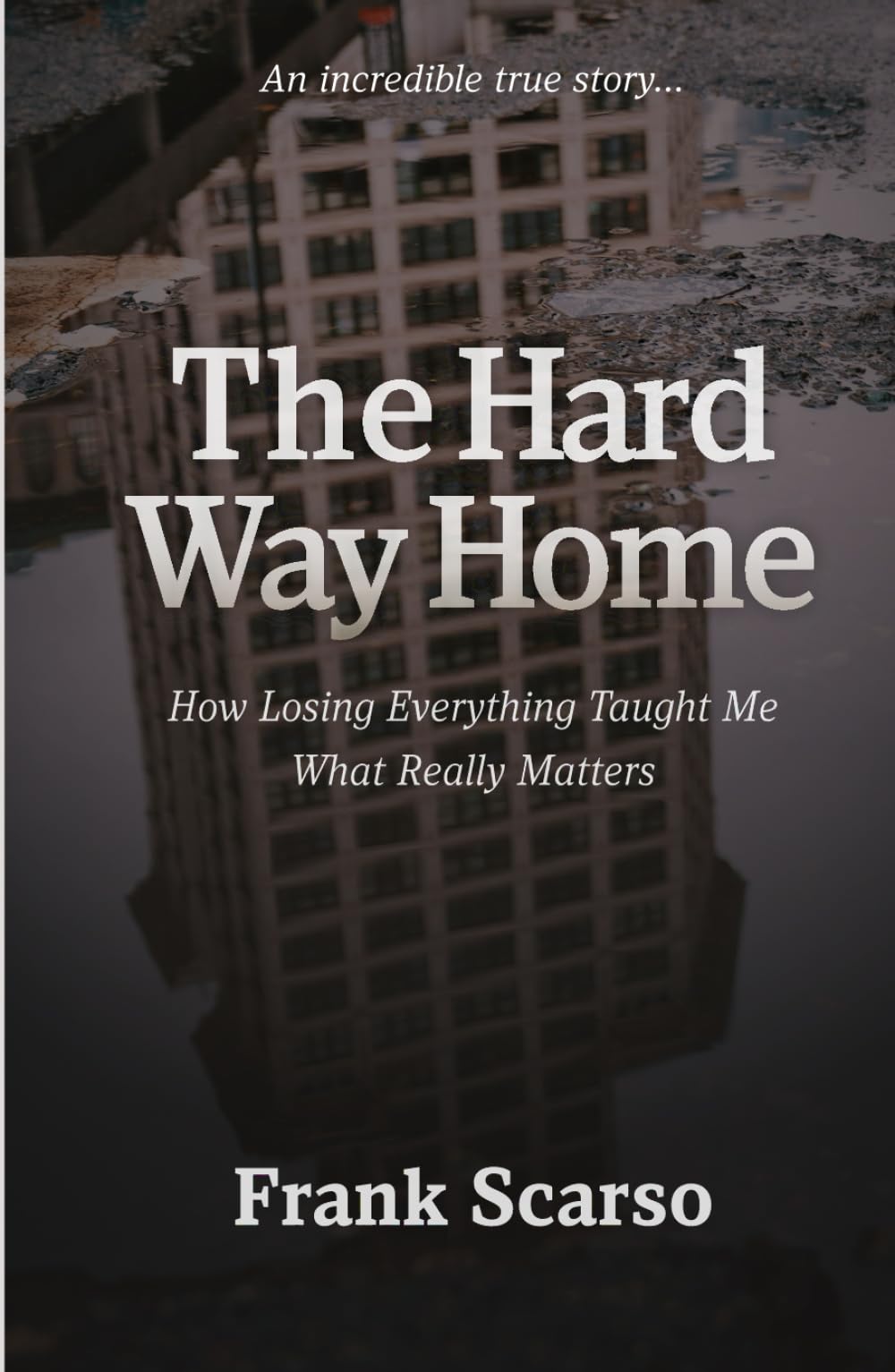 The Hard Way Home: How Losing Everything Taught Me What Really Matters