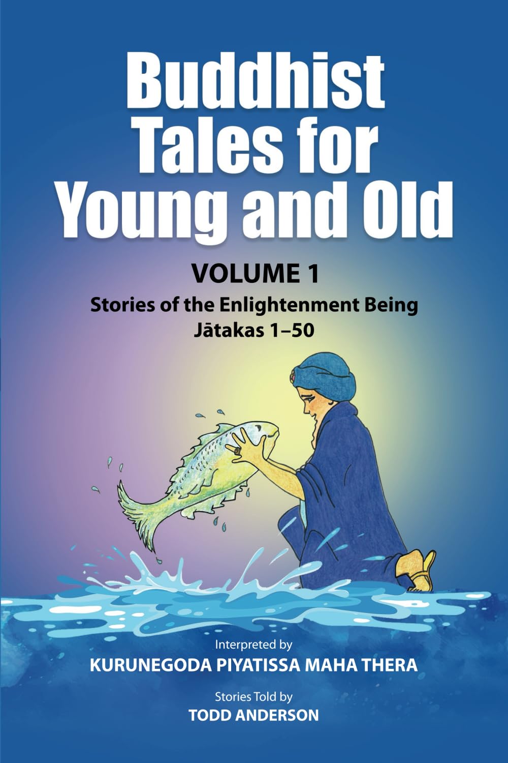 Buddhist Tales for Young and Old - Volume One: Stories of the Enlightenment Being (Jātakas 1 - 50)