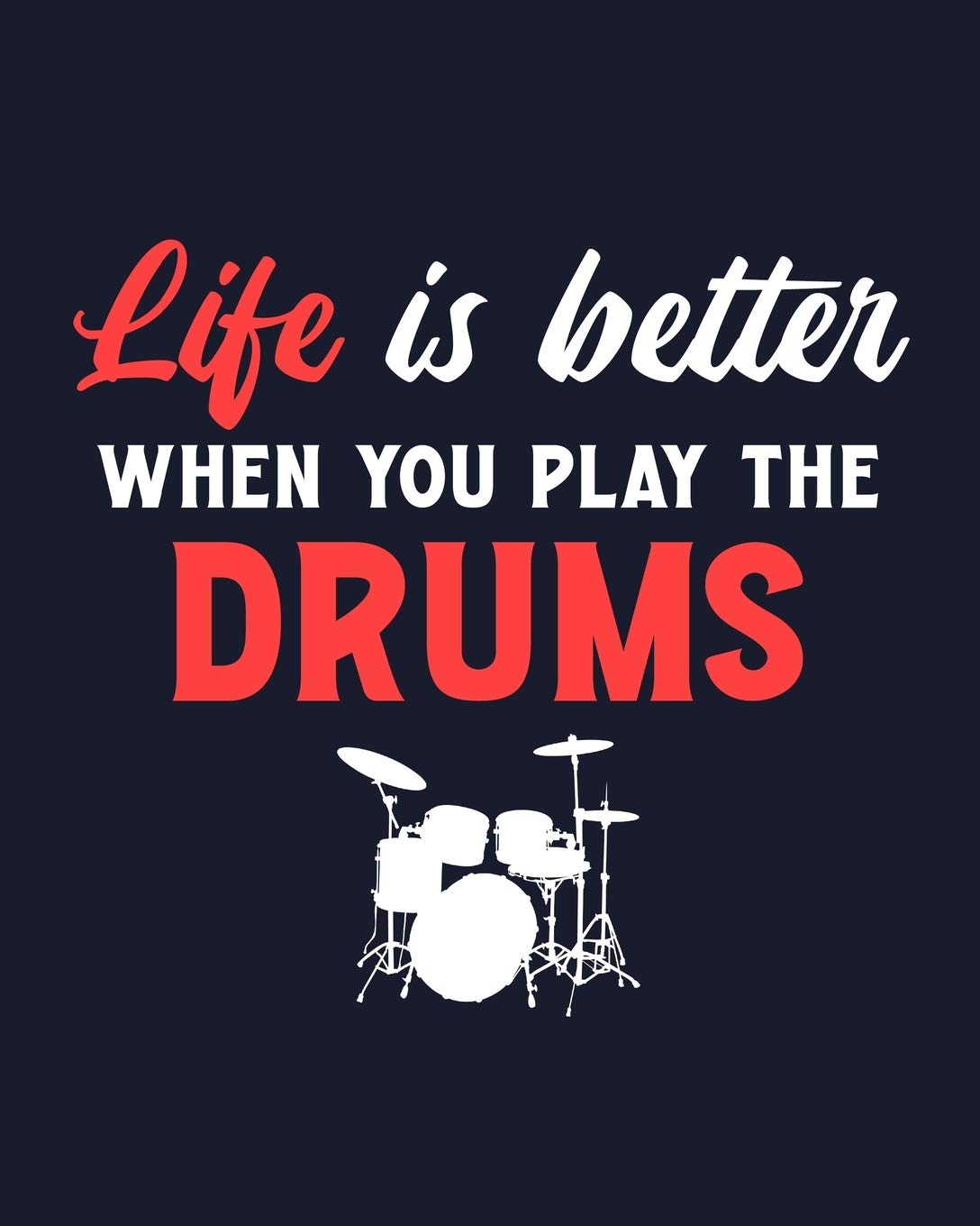 Independently Published Life Is Better When You Play the Drums: Drum Gift for People Who Love Playing the Drums - Funny Saying on Cover for Drummers - Blank Lined Journal or Notebook