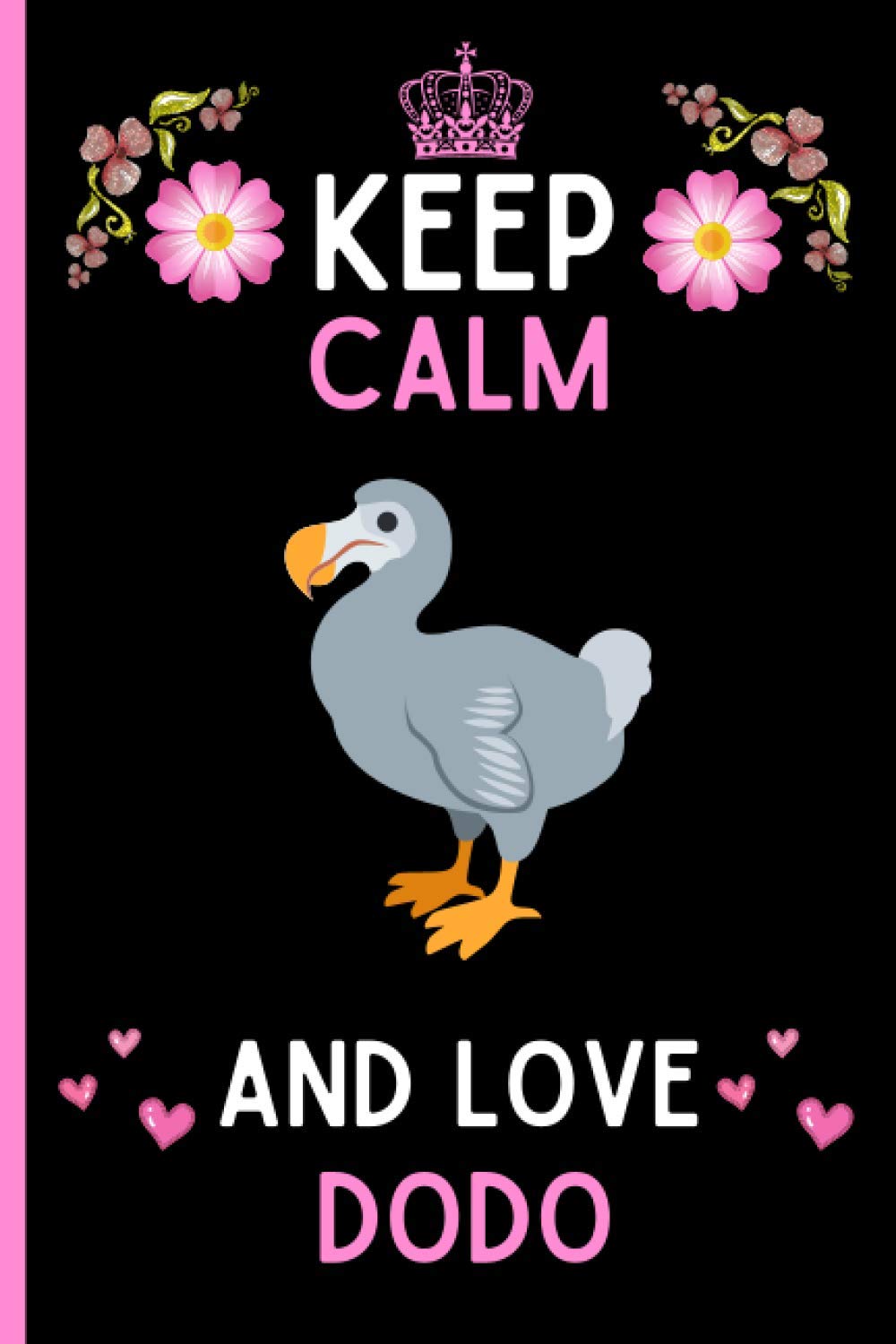 Keep Calm And Love Dodo: Cute And Funny Dodo Notebook Journal For Girls, Boys, Teenagers. Perfect Birthday And Thanksgiving Gift Idea For Dodo Lovers. Blank Lined Dodo Notebook Journal.