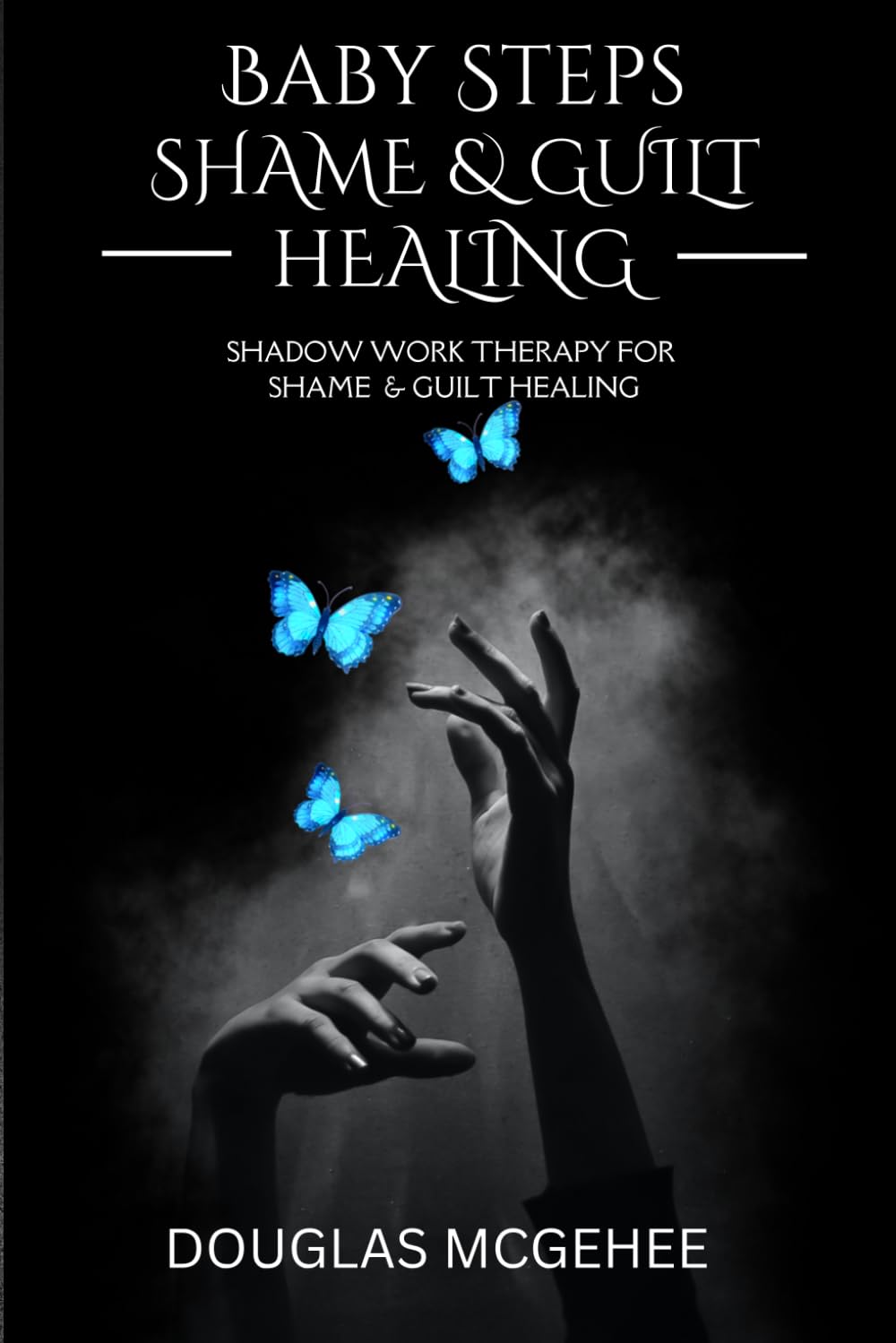 BABY STEPS SHAME AND GUILT HEALING: SHADOW WORK THERAPY FOR SHAME AND GUILT