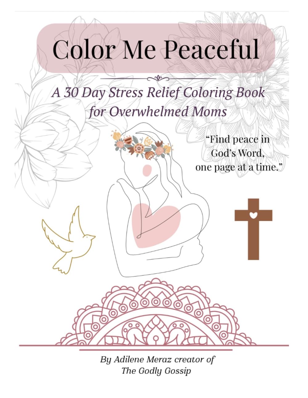 Color Me Peaceful: A Coloring Book for Tired Moms: Soft Moments of Rest, Reflection & Faith