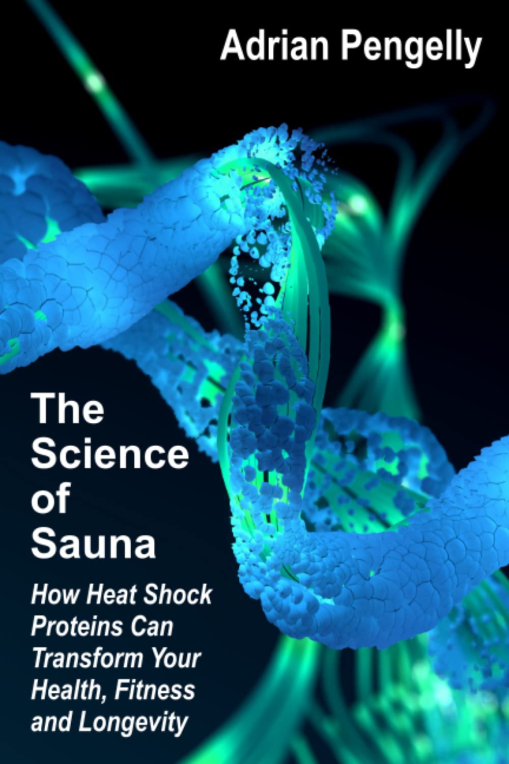 The Science of Sauna: How Heat Shock Proteins Can Transform Your Health, Fitness and Longevity